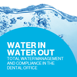 Water In, Water Out: Total Water Management and Compliance in the Dental Office